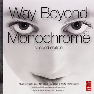 portada Way Beyond Monochrome 2e: Advanced Techniques for Traditional Black & White Photography Including Digital Negatives and Hybrid Printing 