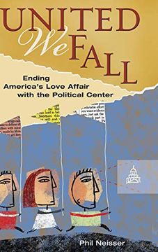 portada United we Fall: Ending America's Love Affair With the Political Center (en Inglés)