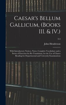 portada Caesar's Bellum Gallicum, (Books III. & IV.): With Introductory Notices, Notes, Complete Vocabulary and a Series of Exercises for Re-Translation, for
