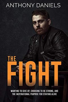 portada The Fight: Wanting to Give up, Choosing to be Strong, and the Inspirational Purpose for Staying Alive 