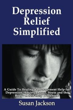 portada Depression Relief Simplified: A Guide To Healing & Management Help for Depression, Anxiety, Anger, Stress and the Body - A Self Help Workbook