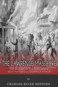 portada The Lawrence Massacre: The History of the Civil War's Most Notorious Guerrilla Attack (en Inglés)