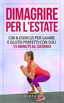 portada Dimagrire per L'estate: Cibi & Esercizi per Gambe e Glutei Perfetti con Soli 15 Minuti al Giorno (en Italiano)