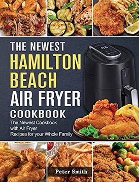 portada The Newest Hamilton Beach Air Fryer Cookbook: The Newest Cookbook with Air Fryer Recipes for your Whole Family (en Inglés)