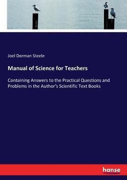 portada Manual of Science for Teachers: Containing Answers to the Practical Questions and Problems in the Author's Scientific Text Books