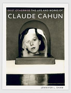 portada Exist Otherwise: The Life and Works of Claude Cahun