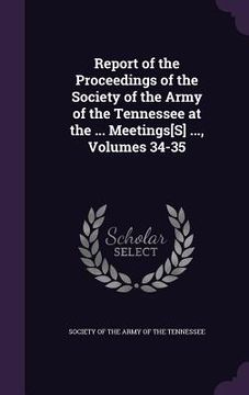 portada Report of the Proceedings of the Society of the Army of the Tennessee at the ... Meetings[S] ..., Volumes 34-35 (en Inglés)