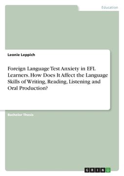 portada Foreign Language Test Anxiety in EFL Learners. How Does It Affect the Language Skills of Writing, Reading, Listening and Oral Production? (en Inglés)