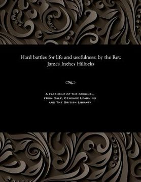 portada Hard Battles for Life and Usefulness: By the Rev. James Inches Hillocks (en Inglés)
