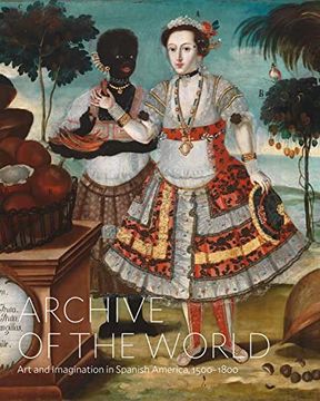 portada Archive of the World: Art and Imagination in Spanish America, 1500-1800 