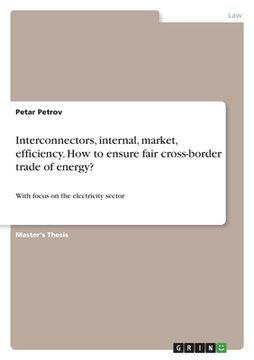 portada Interconnectors, internal, market, efficiency. How to ensure fair cross-border trade of energy?: With focus on the electricity sector (en Inglés)