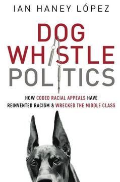 portada Dog Whistle Politics: How Coded Racial Appeals Have Reinvented Racism and Wrecked the Middle Class (en Inglés)