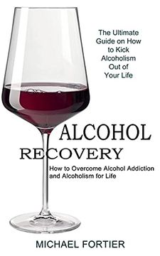 portada Alcohol Recovery: The Ultimate Guide on how to Kick Alcoholism out of Your Life (How to Overcome Alcohol Addiction and Alcoholism for Life) (en Inglés)