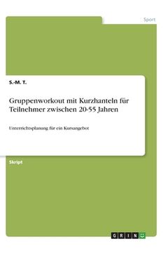 portada Gruppenworkout mit Kurzhanteln für Teilnehmer zwischen 20-55 Jahren: Unterrichtsplanung für ein Kursangebot (in German)