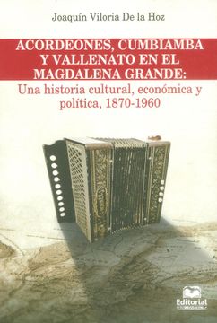 portada Acordeones, Cumbiamba y Vallenato en el Magdalena Grande: Una Historia Cultural, Económica y Política, 1870-1960 (in Spanish)