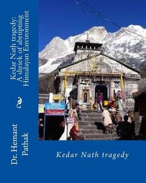 portada Kedar Nath tragedy: A shriek of abrupting Himalayan Environment: Kedar Nath tragedy (en Inglés)