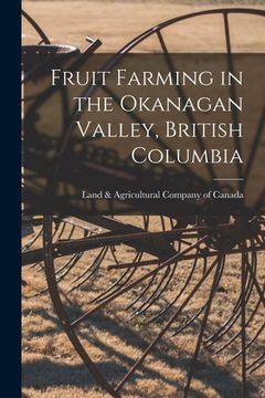 portada Fruit Farming in the Okanagan Valley, British Columbia [microform] (en Inglés)