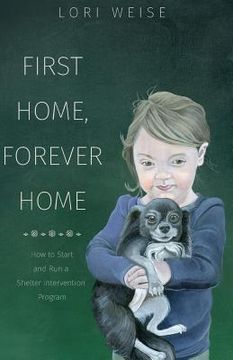 portada First Home, Forever Home: How to Start and Run a Shelter Intervention Program (en Inglés)