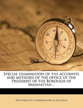portada special examination of the accounts and methods of the office of the president of the borough of manhattan .. volume 1 (in English)