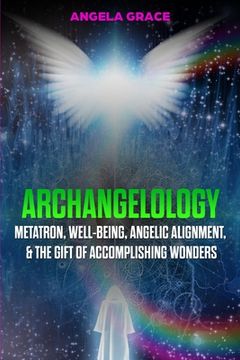 portada Archangelology: Metatron, Well-Being, Angelic Alignment, & the Gift of Accomplishing Wonders (en Inglés)