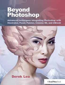 portada Beyond Photoshop: Advanced Techniques Integrating Photoshop with Illustrator, Poser, Painter, Cinema 4D and Zbrush