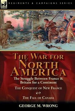 portada The War for North America: The Struggle between France & Britain for a Continent, The Conquest of New France and The Fall of Canada (en Inglés)