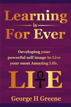 portada Learning is For Ever: Developing your Powerful Self-Image to live your most Amazing Life! (en Inglés)