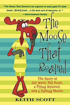 portada The Moose That Roared: The Story of jay Ward, Bill Scott, a Flying Squirrel, and a Talking Moose (en Inglés)