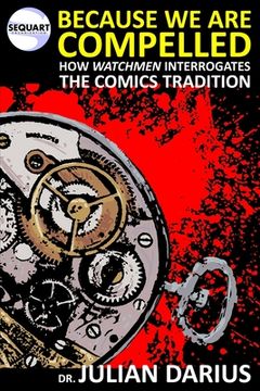 portada Because We are Compelled: How Watchmen Interrogates the Comics Tradition (en Inglés)