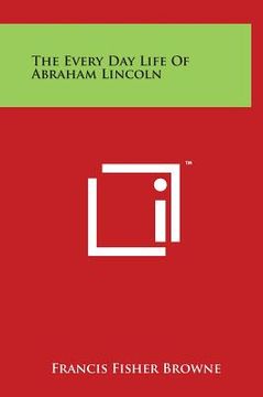 portada The Every Day Life of Abraham Lincoln (en Inglés)