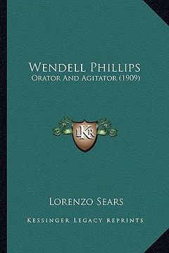 portada wendell phillips: orator and agitator (1909)