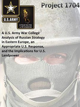 portada Project 1704: A U. S. Army war College Analysis of Russian Strategy in Eastern Europe, an Appropriate U. S. Response, and the Implications for U. S. Landpower (in English)