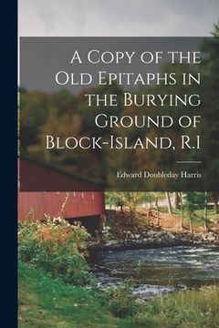 portada A Copy of the Old Epitaphs in the Burying Ground of Block-Island, R.I (en Inglés)