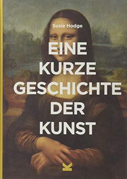 portada Eine Kurze Geschichte der Kunst: Ein Überblick Über die Wichtigsten Kunstrichtungen, Werke, Themen und Techniken (en Alemán)