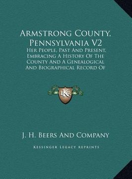 portada armstrong county, pennsylvania v2: her people, past and present, embracing a history of the county and a genealogical and biographical record of repre (en Inglés)