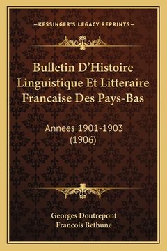 portada Bulletin D'Histoire Linguistique Et Litteraire Francaise Des Pays-Bas: Annees 1901-1903 (1906) (in French)
