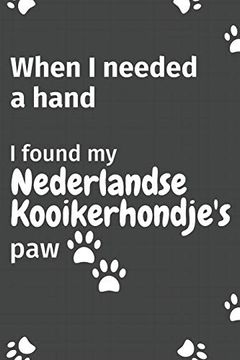 portada When i Needed a Hand, i Found my Nederlandse Kooikerhondje's Paw: For Nederlandse Kooikerhondje Puppy Fans 
