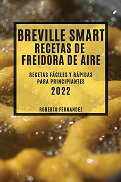 portada Breville Smart Recetas de Freidora de Aire 2022: Recetas Fáciles y Rápidas Para Principiantes (in Spanish)