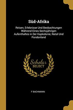 portada Süd-Afrika: Reisen, Erlebnisse Und Beobachtungen Während Eines Sechsjährigen Aufenthaltes in Der Kapkolonie, Natal Und Pondonland (en Alemán)