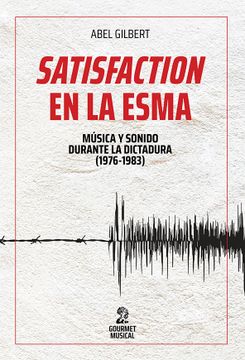 portada Satisfaction en la ESMA. Música y sonido durante la dictadura (1976-1983) (in Spanish)