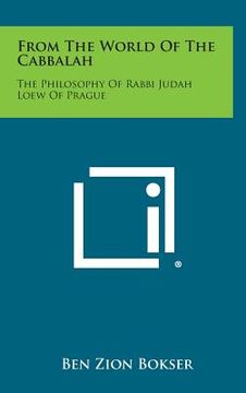 portada From the World of the Cabbalah: The Philosophy of Rabbi Judah Loew of Prague