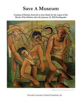 portada Save A Museum: Catalog of Haitian Artwork to raise funds for the repair of the Musée d'Art Haïtien after the January 12, 2010 Earthqu (en Inglés)