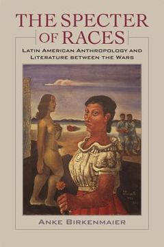 portada The Specter of Races: Latin American Anthropology and Literature Between the Wars (in English)