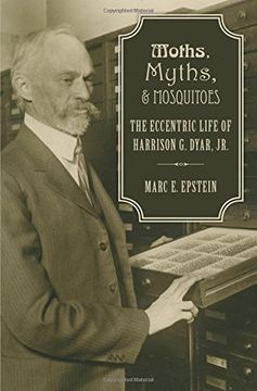 portada Moths, Myths, and Mosquitoes: The Eccentric Life of Harrison G. Dyar, Jr.