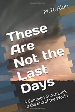 portada These are not the Last Days: A Common-Sense Look at the end of the World (in English)