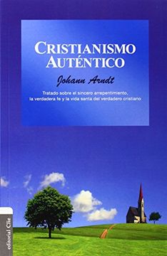 portada Cristianismo Auténtico: Tratado Sobre el Sincero Arrepentimiento, la Verdadera fe y la Vida Santa del Cristiano Verdadero (in Spanish)