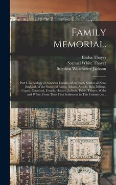 portada Family Memorial.: Part I. Genealogy of Fourteen Families of the Early Settlers of New-England, of the Names of Alden, Adams, Arnold, Bas (en Inglés)