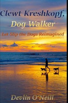 portada Clewt Kreshkopf, Dog Walker: Let Slip the Dogs Reimagined (in English)