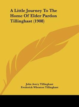 portada a little journey to the home of elder pardon tillinghast (1908) (en Inglés)