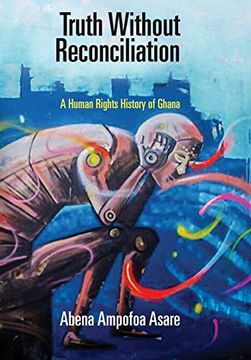 portada Truth Without Reconciliation: A Human Rights History of Ghana (Pennsylvania Studies in Human Rights) (en Inglés)